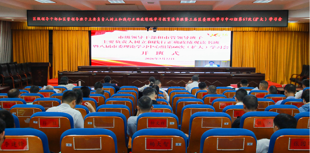 区级领导干部和区管领导班子主要负责人树立和践行正确政绩观读书班暨三届区委理论学习中心组（扩大）学习会举行
